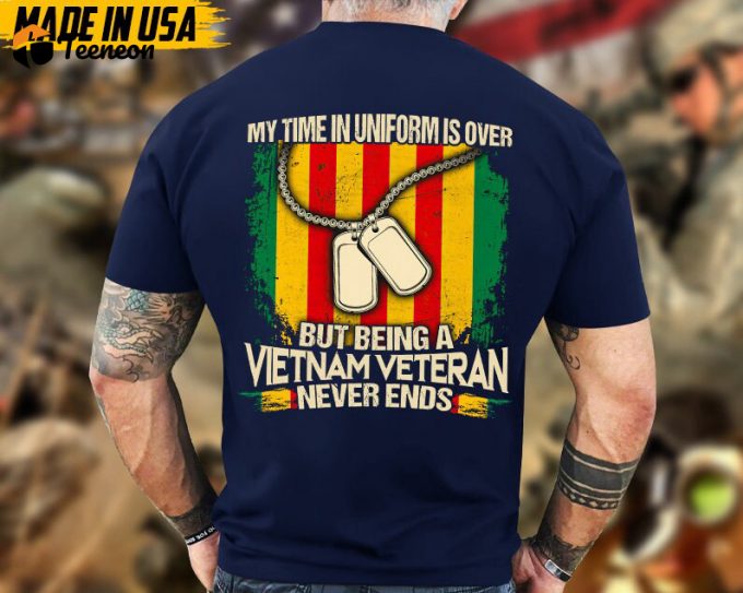 My Time In Uniform Is Over But Being A Vietnam Veteran Never Ends, Veteran Dad Shirt, Military T-Shirt, Gift For Patriot, Vietnam War 1