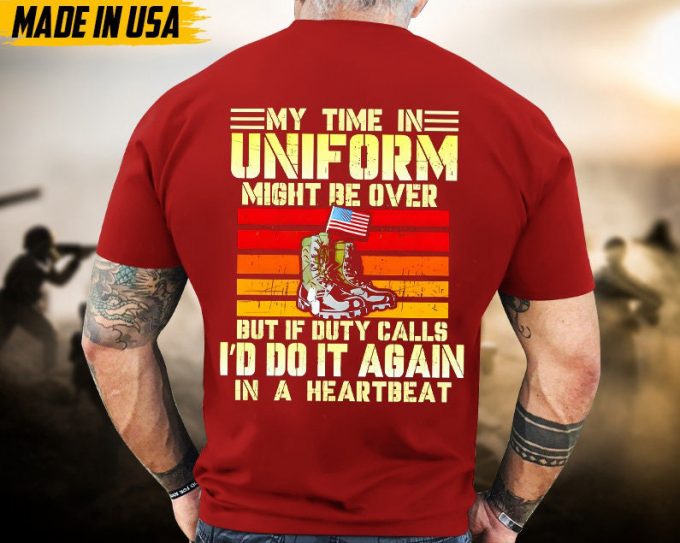 My Time In Uniform Maybe Over But My Watch Never Ends Veteran Shirt, Veteran Unisex Shirt, Patriotic Shirt For Veterans Day 2