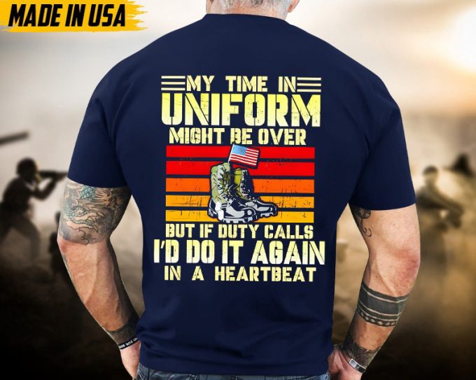 My Time In Uniform Maybe Over But My Watch Never Ends Veteran Shirt, Veteran Unisex Shirt, Patriotic Shirt For Veterans Day 3