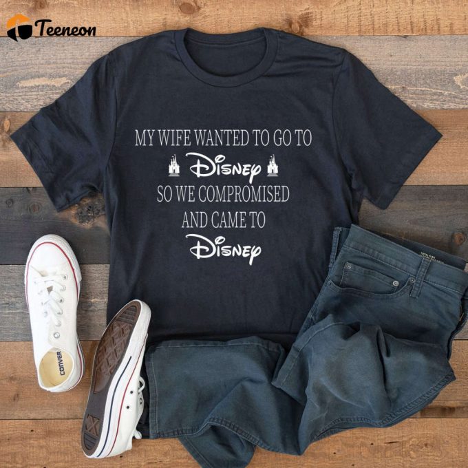 Disney Shirt: Funny Husband Disneyland Tee For Men - Perfect For My Wife S Disneyworld Dream! 1