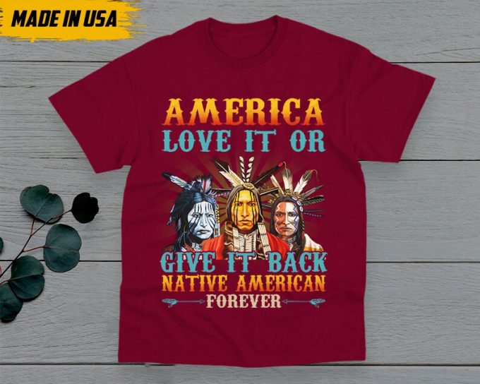 Native American Unisex T-Shirt, Native American Gift, American Pride Indigenous Shirt, America Love It Or Give It Back American Forever 2