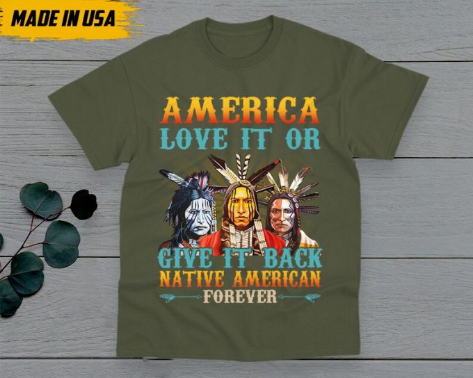 Native American Unisex T-Shirt, Native American Gift, American Pride Indigenous Shirt, America Love It Or Give It Back American Forever 3