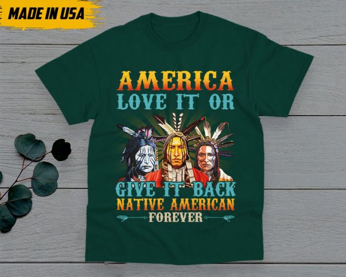 Native American Unisex T-Shirt, Native American Gift, American Pride Indigenous Shirt, America Love It Or Give It Back American Forever 6
