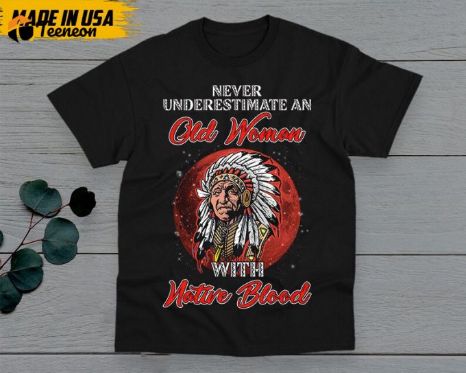 Native American Unisex T-Shirt, Native American Gift, American Pride Indigenous Shirt, Never Underestimate An Old Woman With Native Blood 1