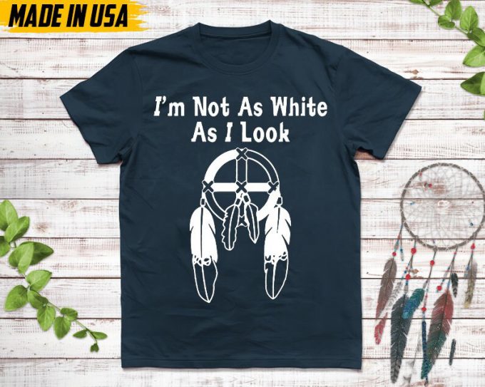 Native American Unisex T-Shirt, Native American Gift, Cherokee Shirt, I'M Not As White As I Look, Christmas Native Tshirt, Cherokee 3