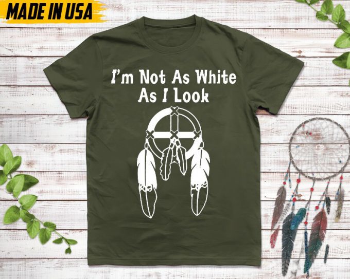 Native American Unisex T-Shirt, Native American Gift, Cherokee Shirt, I'M Not As White As I Look, Christmas Native Tshirt, Cherokee 4