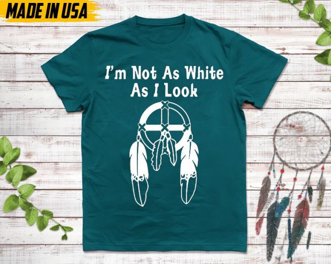 Native American Unisex T-Shirt, Native American Gift, Cherokee Shirt, I'M Not As White As I Look, Christmas Native Tshirt, Cherokee 7