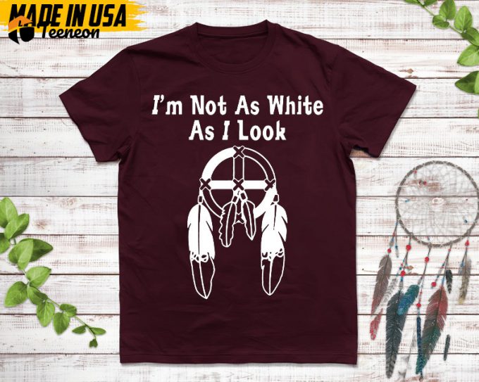 Native American Unisex T-Shirt, Native American Gift, Cherokee Shirt, I'M Not As White As I Look, Christmas Native Tshirt, Cherokee 1