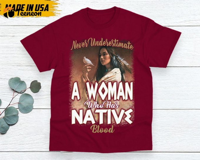 Native American Unisex T-Shirt, Native American Gift, Gift For Native, Indigenous Shirt, Never Underestimate A Woman Who Has Native Blood 1