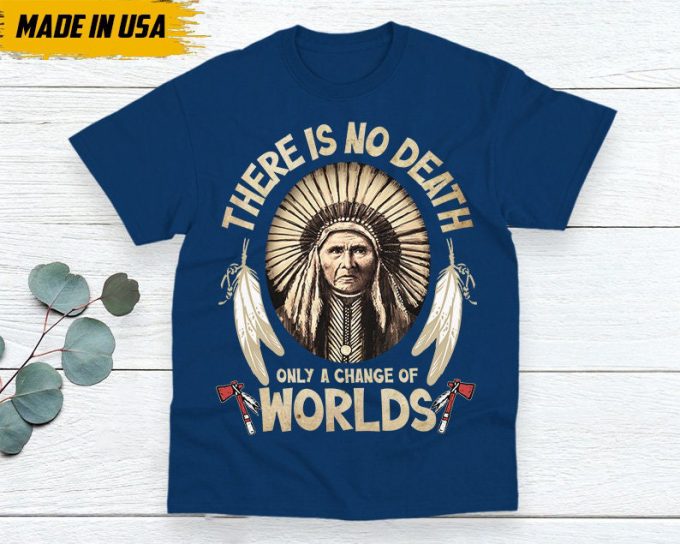 Native American Unisex T-Shirt, Native American Gift, Gift For Native, Indigenous Shirt, There Is No Death, Only A Changes Of Worlds 2
