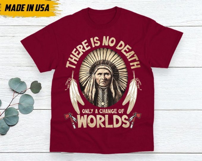 Native American Unisex T-Shirt, Native American Gift, Gift For Native, Indigenous Shirt, There Is No Death, Only A Changes Of Worlds 3