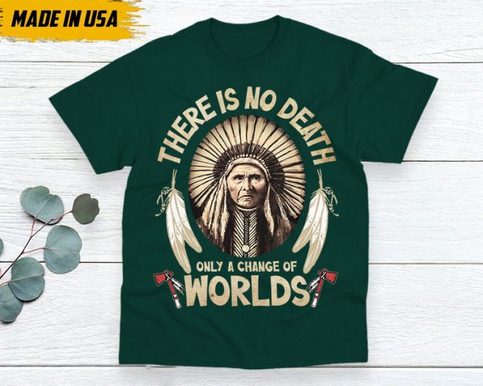 Native American Unisex T-Shirt, Native American Gift, Gift For Native, Indigenous Shirt, There Is No Death, Only A Changes Of Worlds 4