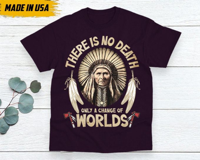 Native American Unisex T-Shirt, Native American Gift, Gift For Native, Indigenous Shirt, There Is No Death, Only A Changes Of Worlds 6