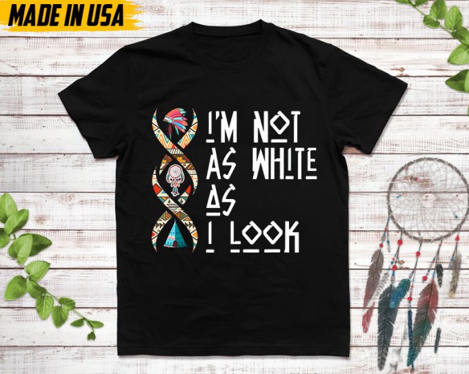 Native American Unisex T-Shirt, Native American Gift, Native American Pride Indigenous Shirt, I'M Not As White As I Look Native Shirt 2