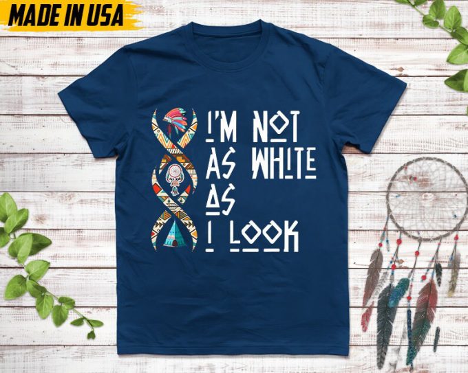 Native American Unisex T-Shirt, Native American Gift, Native American Pride Indigenous Shirt, I'M Not As White As I Look Native Shirt 3