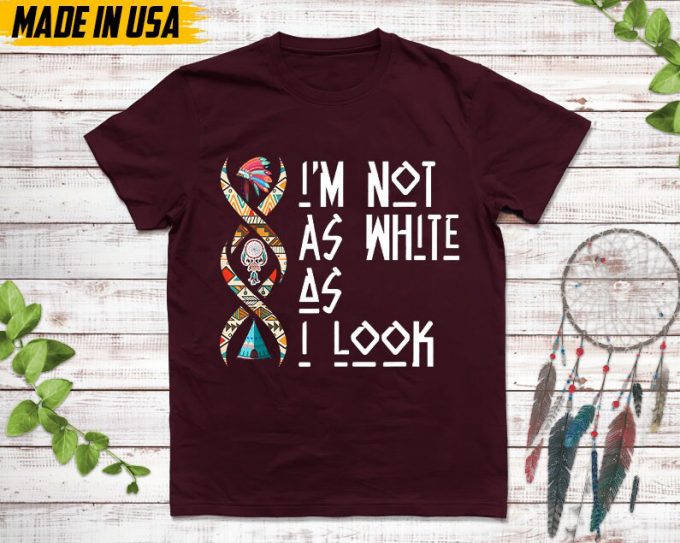 Native American Unisex T-Shirt, Native American Gift, Native American Pride Indigenous Shirt, I'M Not As White As I Look Native Shirt 5