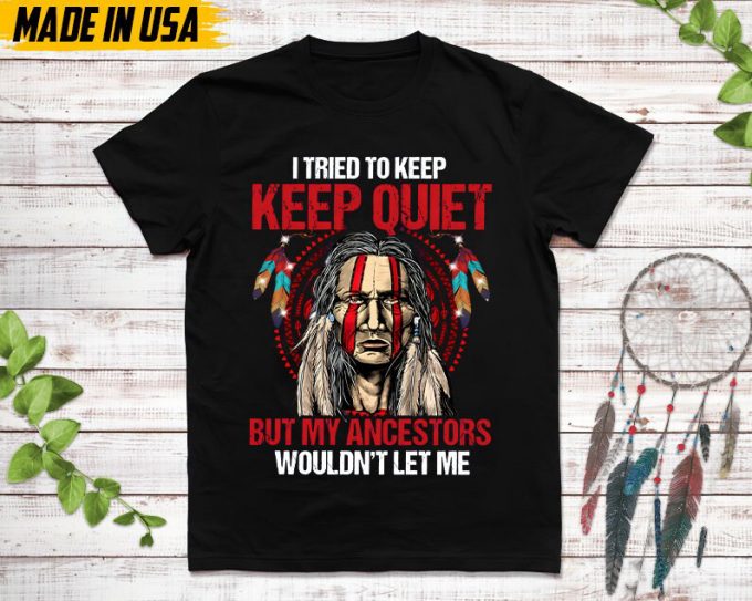 Native American Unisex T-Shirt, Native American Gift, Native American Pride Indigenous Shirt, I Tried To Keep Quiet But My Ancestors Shirt 2