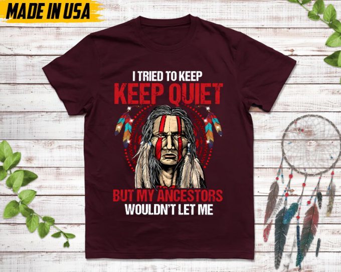 Native American Unisex T-Shirt, Native American Gift, Native American Pride Indigenous Shirt, I Tried To Keep Quiet But My Ancestors Shirt 4