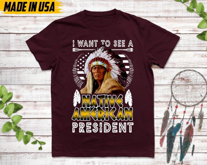 Native American Unisex T-Shirt, Native American Gift, Native American Pride Indigenous Shirt, I Want To See A Native American President 2