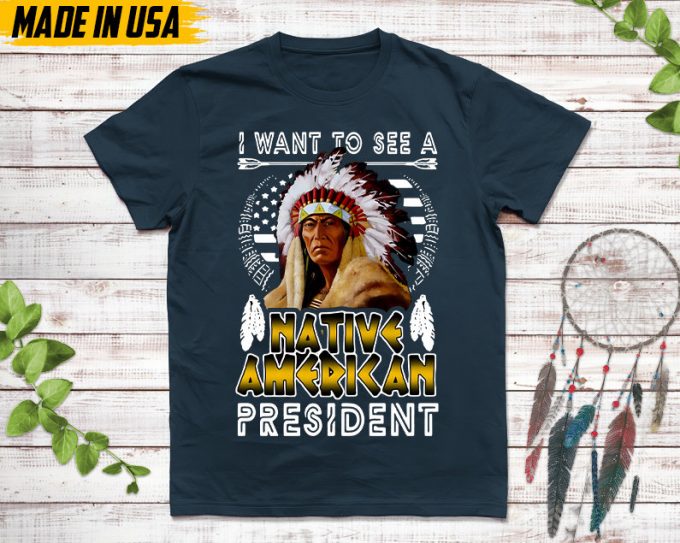 Native American Unisex T-Shirt, Native American Gift, Native American Pride Indigenous Shirt, I Want To See A Native American President 6