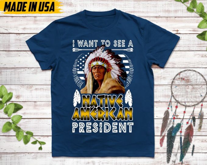 Native American Unisex T-Shirt, Native American Gift, Native American Pride Indigenous Shirt, I Want To See A Native American President 7