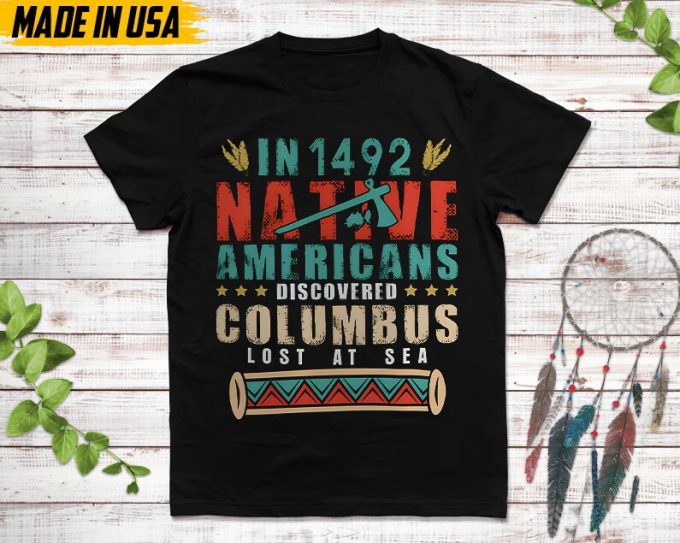 Native American Unisex T-Shirt, Native American Gift, Native American Pride Indigenous Shirt, In 1942 Native Americans Discovered Columbus 7