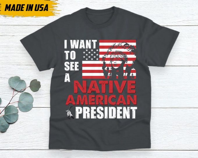 Native American Unisex T-Shirt, Native American Gift, Native American Pride Indigenous Shirt, Indian Shirt, I Want To See A Native American 4