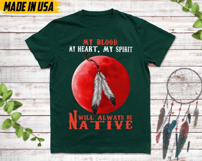 Native American Unisex T-Shirt,Native American Gift,Native American Pride Indigenous Shirt,My Blood My Heart My Spirit Will Always Be Native 2