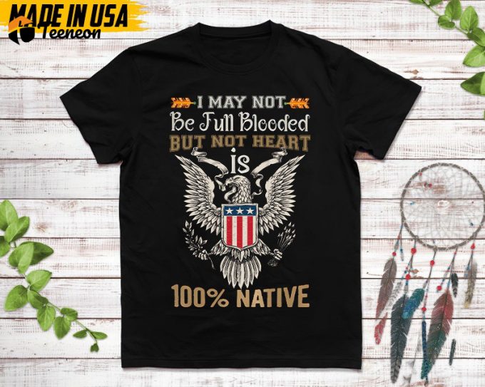 Native American Unisex T-Shirt, Native American Gift, Native American Pride Indigenous Shirt, Not Be Full Blooded But My Heart 100% Native 1