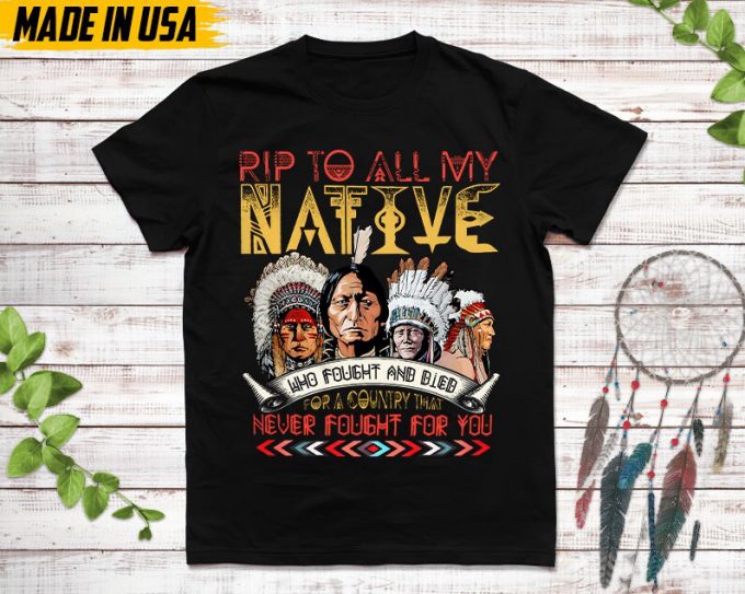 Native American Unisex T-Shirt, Native American Gift, Native American Pride Indigenous Shirt, Rip To All My Native Who Fought And Died Shirt 3