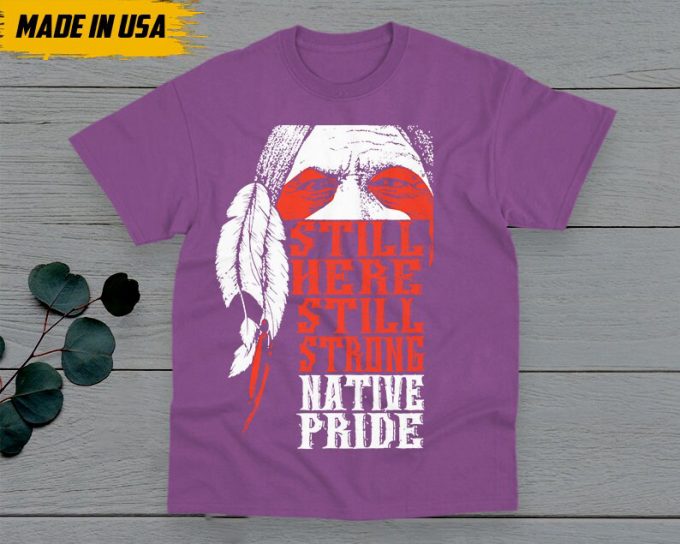 Native American Unisex T-Shirt, Native American Gift, Native American Pride Indigenous Shirt, Still Here Still Strong Native Pride 5