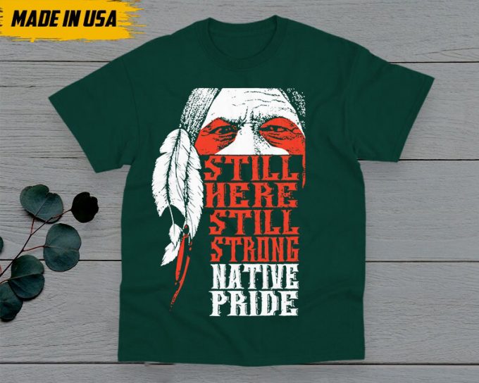 Native American Unisex T-Shirt, Native American Gift, Native American Pride Indigenous Shirt, Still Here Still Strong Native Pride 6