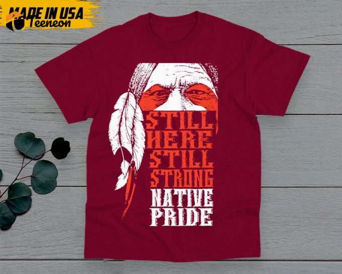 Native American Unisex T-Shirt, Native American Gift, Native American Pride Indigenous Shirt, Still Here Still Strong Native Pride 1