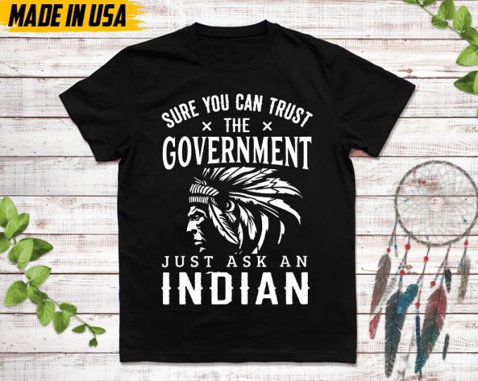 Native American Unisex T-Shirt, Native American Gift, Native American Pride Indigenous Shirt, Sure You Can Trust The Government Native Shirt 4