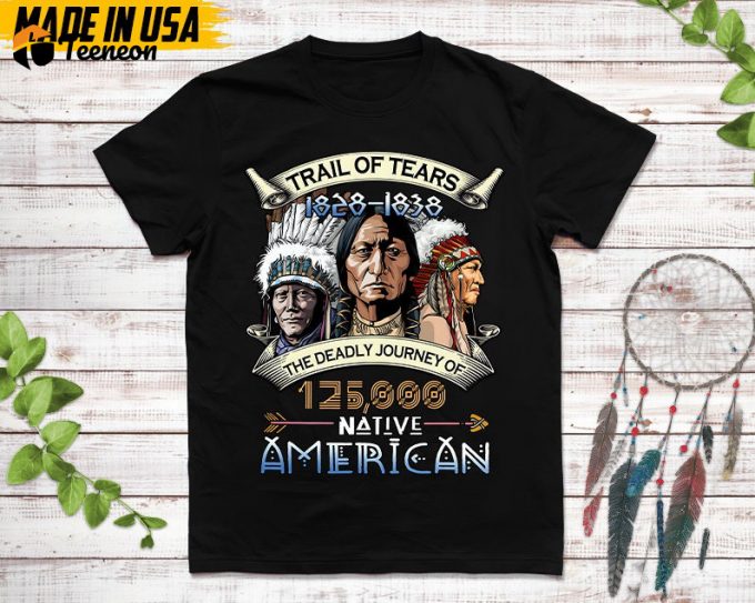 Native American Unisex T-Shirt, Native American Gift, Native American Pride Indigenous Shirt, Trail Of Tears 1828-1838 Native American Shirt 1