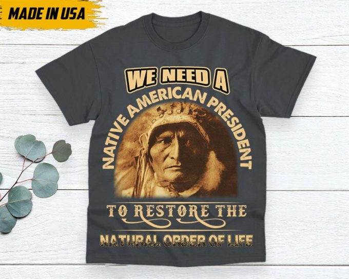 Native American Unisex T-Shirt, Native American Gift, Native American Pride Indigenous Shirt, We Need A Native American President 4