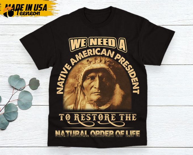 Native American Unisex T-Shirt, Native American Gift, Native American Pride Indigenous Shirt, We Need A Native American President 1