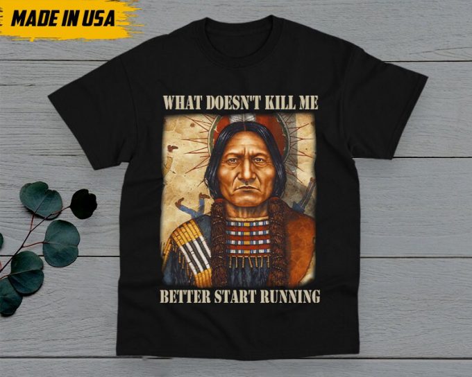 Native American Unisex T-Shirt, Native American Gift, Native American Pride Indigenous Shirt, What Doesn'T Kill Me Better Start Running 4