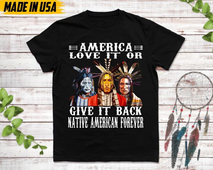 Native American Unisex T-Shirt, Native American Gift, Native American Shirt, American Love It Or Give It Back American Forever 5
