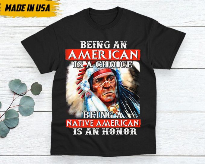 Native American Unisex T-Shirt, Native American Gift, Native American Shirt, Being A Native American Is An Honor 3