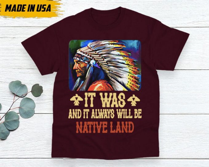 Native American Unisex T-Shirt, Native American Gift, Native American Shirt, It Was And It Always Be Native Land 2