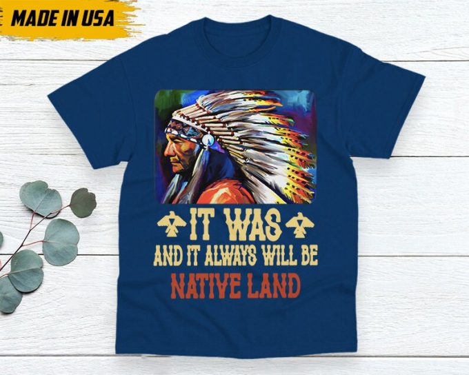 Native American Unisex T-Shirt, Native American Gift, Native American Shirt, It Was And It Always Be Native Land 3