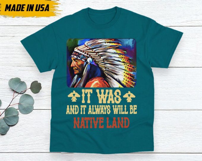 Native American Unisex T-Shirt, Native American Gift, Native American Shirt, It Was And It Always Be Native Land 4