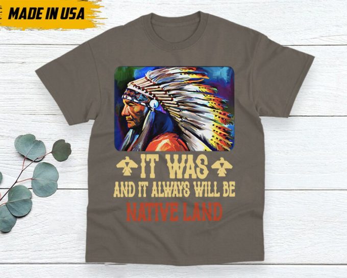 Native American Unisex T-Shirt, Native American Gift, Native American Shirt, It Was And It Always Be Native Land 5