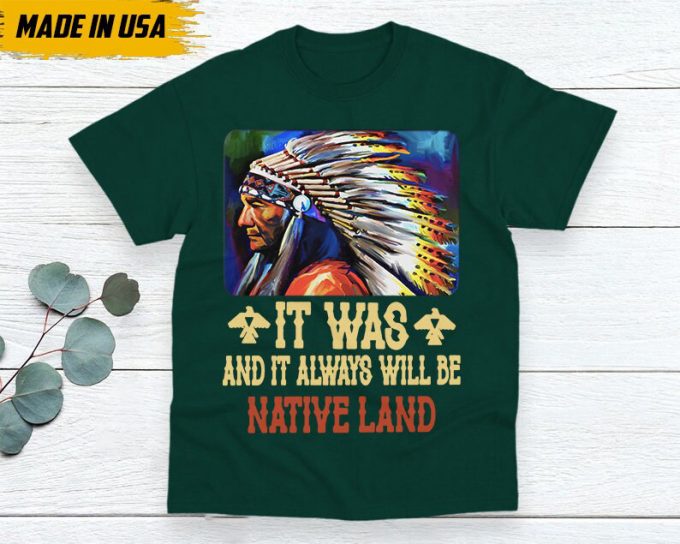 Native American Unisex T-Shirt, Native American Gift, Native American Shirt, It Was And It Always Be Native Land 6