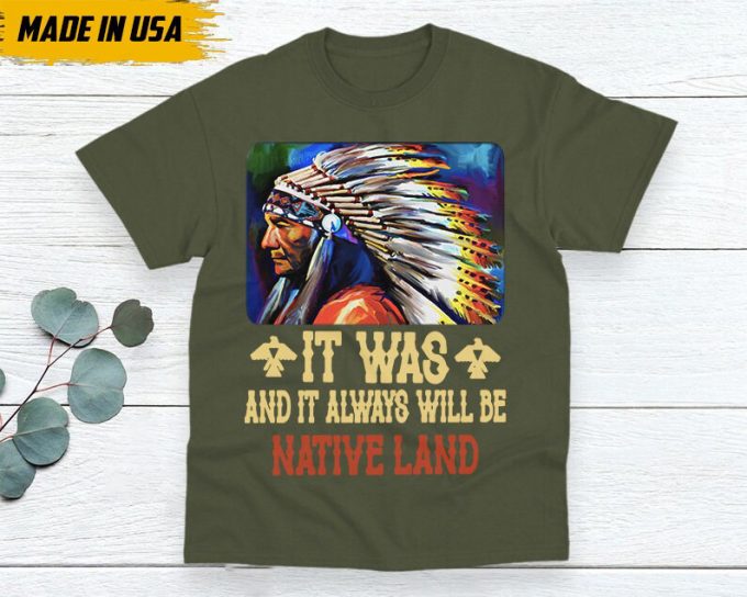 Native American Unisex T-Shirt, Native American Gift, Native American Shirt, It Was And It Always Be Native Land 7