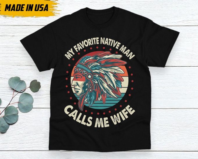 Native American Unisex T-Shirt, Native American Gift, Native American Shirt, My Favorite Native Man Calls Me Wife 4