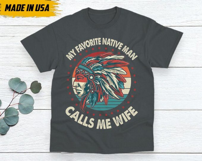 Native American Unisex T-Shirt, Native American Gift, Native American Shirt, My Favorite Native Man Calls Me Wife 6