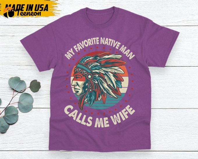 Native American Unisex T-Shirt, Native American Gift, Native American Shirt, My Favorite Native Man Calls Me Wife 1