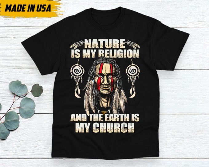 Native American Unisex T-Shirt, Native American Gift, Native American Shirt, Nature Is My Religion And The Earth Is My Church 2